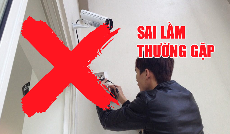4 Sai Lầm Thường Gặp Khi Lắp Đặt Camera Giám Sát
